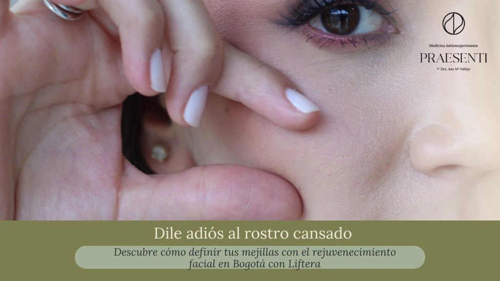 Dile adiós al rostro cansado Descubre cómo definir tus mejillas con el rejuvenecimiento facial en Bogotá con Liftera - Praesenti